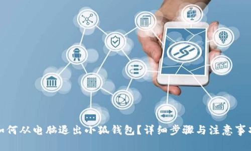 如何从电脑退出小狐钱包？详细步骤与注意事项