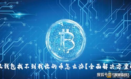 小狐钱包找不到我收的币怎么办？全面解决方案解析