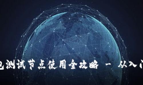 小狐钱包测试节点使用全攻略 - 从入门到精通