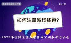 2023年全球主要加密货币公司和平台大全