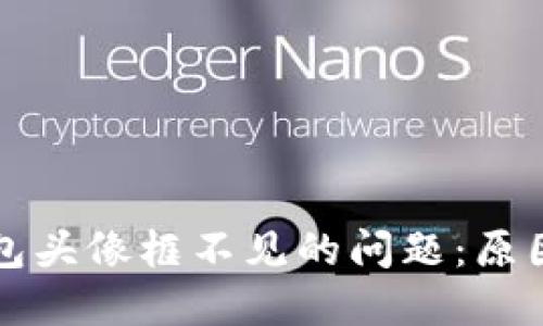 解决小狐钱包头像框不见的问题：原因及解决方案