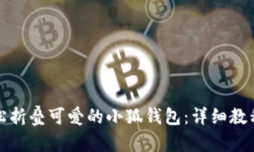 如何轻松折叠可爱的小狐钱包：详细教程与技巧