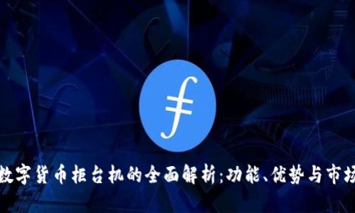 加密数字货币柜台机的全面解析：功能、优势与市场前景
