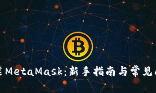 如何安装MetaMask：新手指南与常见问题解答