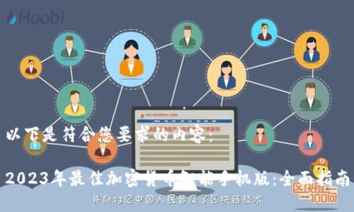 以下是符合您要求的内容：

2023年最佳加密货币智能手机版：全面指南