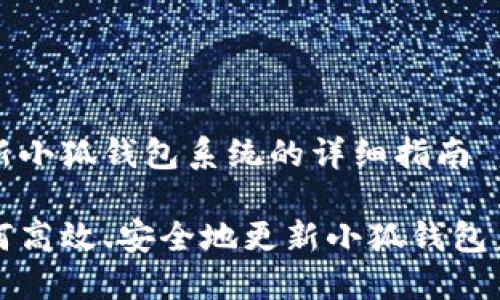 更新小狐钱包系统的详细指南

如何高效、安全地更新小狐钱包系统