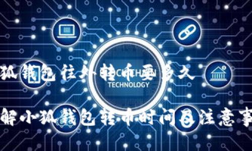 小狐钱包往外转币要多久

了解小狐钱包转币时间及注意事项