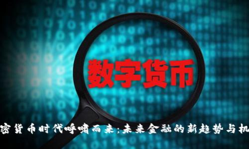 加密货币时代呼啸而来：未来金融的新趋势与机遇