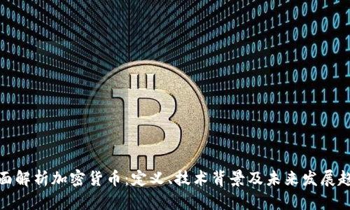 全面解析加密货币：定义、技术背景及未来发展趋势