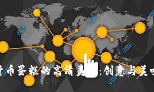 探索加密货币蛋糕的高清美图：创意与美味完美结合