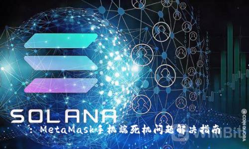 : MetaMask手机端死机问题解决指南