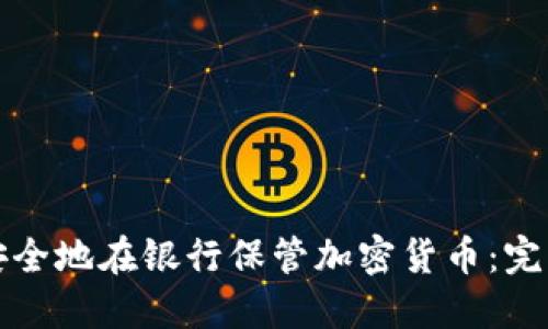 如何安全地在银行保管加密货币：完整指南