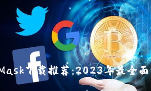 MetaMask下载推荐：2023年最全面的指南