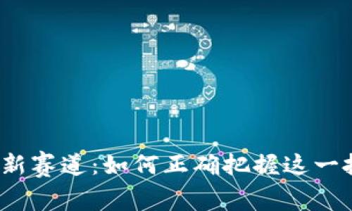 加密货币新赛道：如何正确把握这一投资机会？