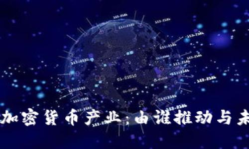 中国的加密货币产业：由谁推动与未来展望