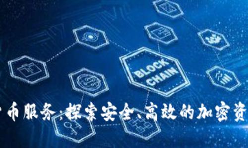瑞士加密货币服务：探索安全、高效的加密资产管理平台