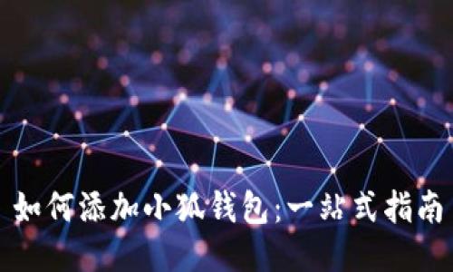 如何添加小狐钱包：一站式指南