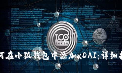 如何在小狐钱包中添加xDAI：详细指南