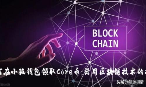 如何在小狐钱包领取Core币：活用区块链技术的指南