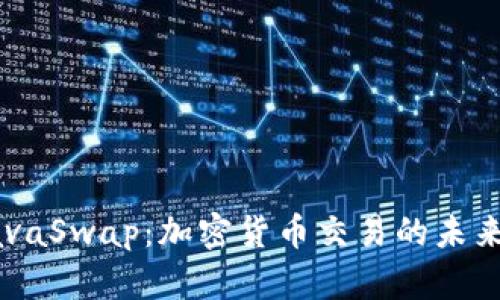 探索LavaSwap：加密货币交易的未来与潜力