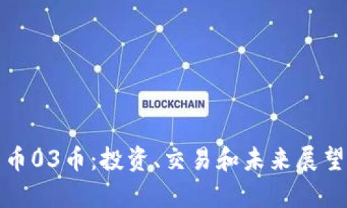 加密货币03币：投资、交易和未来展望全解析