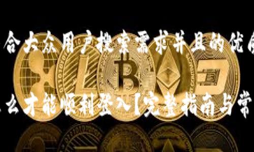 思考一个符合大众用户搜索需求并且的优质

小狐钱包怎么才能顺利登入？完整指南与常见问题解答