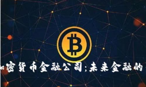 了解加密货币金融公司：未来金融的引领者