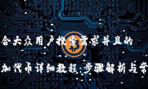 思考一个符合大众用户搜索需求并且的

小狐钱包添加代币详细教程：步骤解析与常见问题解答