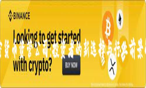 加密货币资管公司：投资者的新选择与行业前景解析