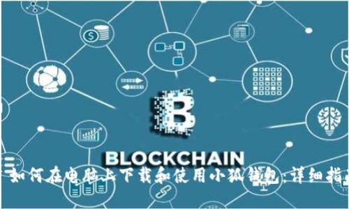 : 如何在电脑上下载和使用小狐钱包：详细指南