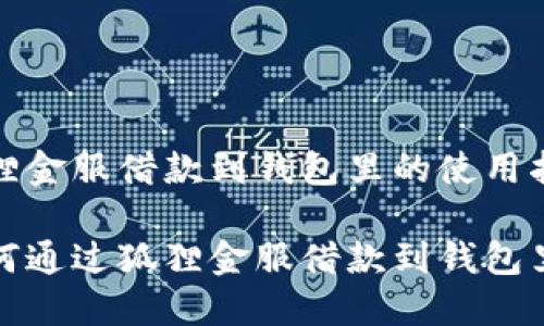 狐狸金服借款到钱包里的使用指南

如何通过狐狸金服借款到钱包里？