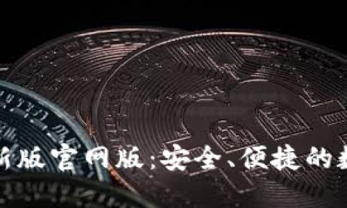 小狐钱包最新版官网版：安全、便捷的数字钱包选择