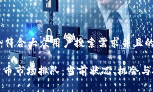 思考一个符合大众用户搜索需求并且的

: 加密货币市场排队：当前状况、机会与挑战分析