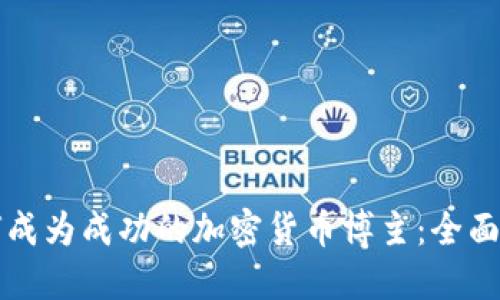 如何成为成功的加密货币博主：全面指南