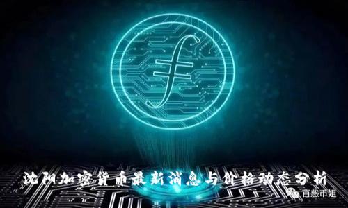 沈阳加密货币最新消息与价格动态分析