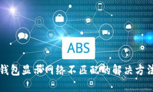 小狐钱包显示网络不匹配的解决方法指南
