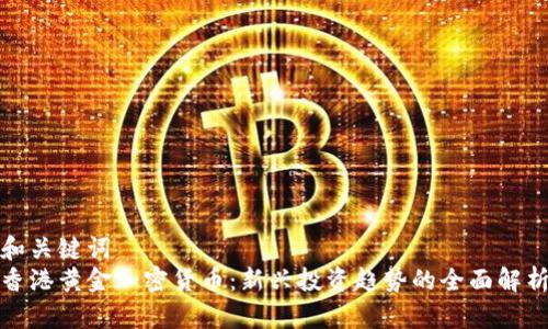 和关键词  
香港黄金加密货币：新兴投资趋势的全面解析