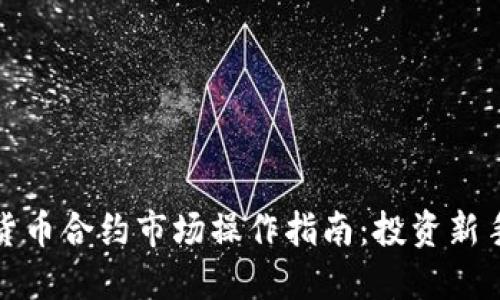 加密货币合约市场操作指南：投资新手必看