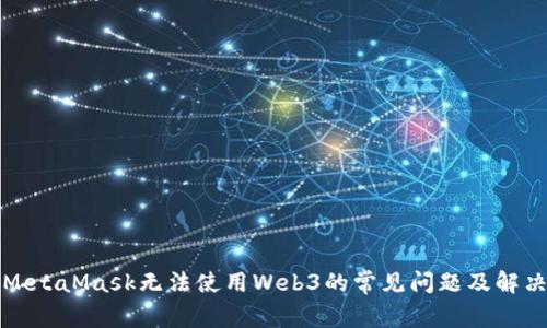 解决MetaMask无法使用Web3的常见问题及解决方案