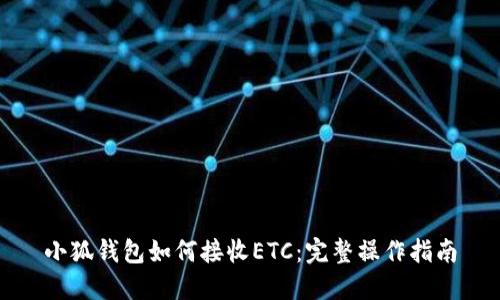 小狐钱包如何接收ETC：完整操作指南