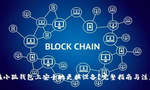 如何在小狐钱包上安全地更换设备？完整指南与注意事项