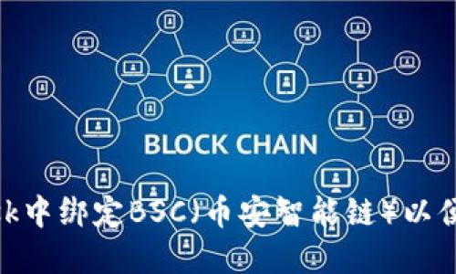 如何在MetaMask中绑定BSC（币安智能链）以便于加密货币交易