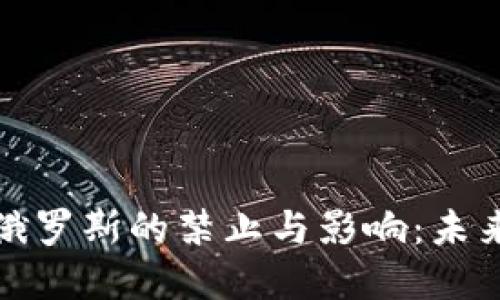 加密货币在俄罗斯的禁止与影响：未来的金融格局