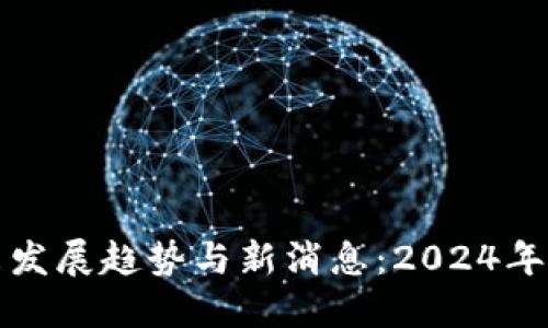 加密货币未来发展趋势与新消息：2024年及以后的展望