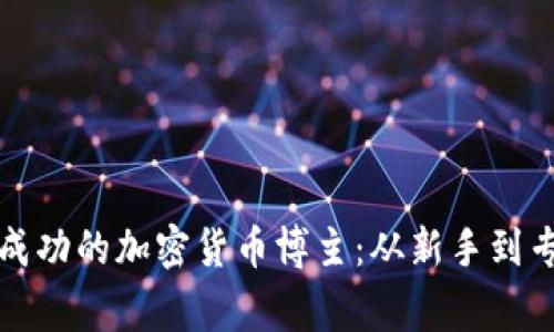 如何成为一个成功的加密货币博主：从新手到专家的全面指南