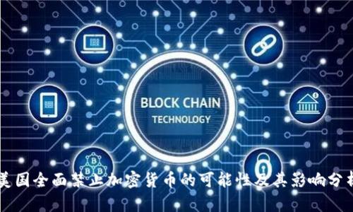 美国全面禁止加密货币的可能性及其影响分析