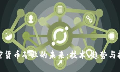 加密货币矿业的未来：技术、趋势与挑战
