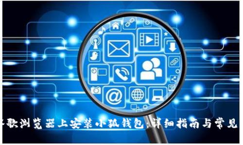 如何在谷歌浏览器上安装小狐钱包：详细指南与常见问题解答