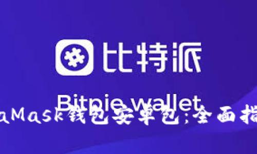 如何轻松安装MetaMask钱包安卓包：全面指南及独特功能解析