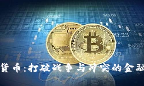 加密货币：打破战争与冲突的金融壁垒